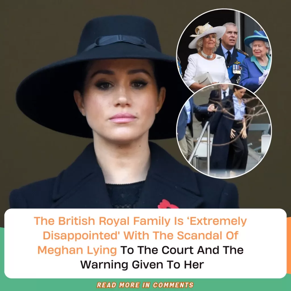 The British Royal Family Is “Extremely Disappointed” With The Scandal Of Meghan Lying To The Court And The Warning Given To Her