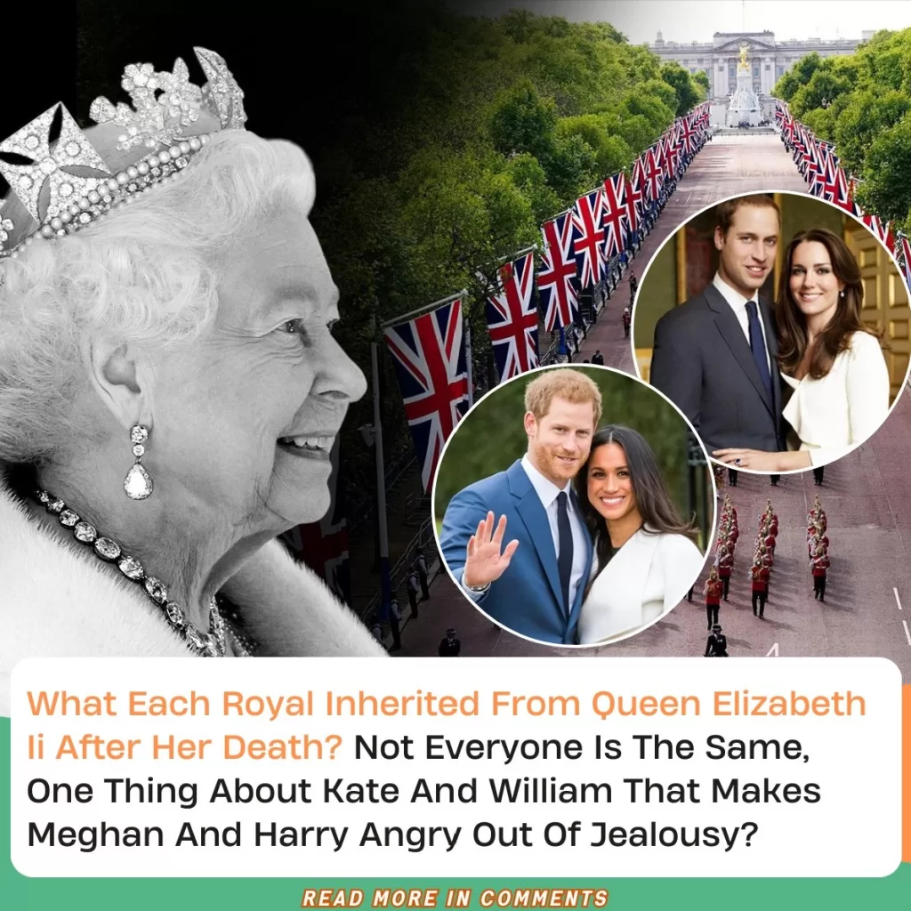 What Each Royal Inherited From Queen Elizabeth Ii After Her Death? Not Everyone Is The Same, One Thing About Kate And William That Makes Meghan And Harry Angry Out Of Jealousy?