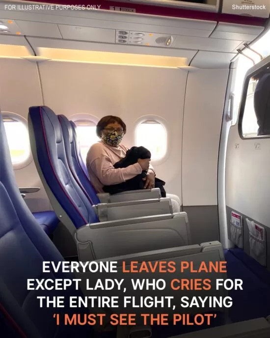 EVERYONE LEAVES PLANE EXCEPT LADY WHO CRIED THE ENTIRE FLIGHT, ‘I MUST SEE THE PILOT’ SHE SAID – STORY OF THE DAY