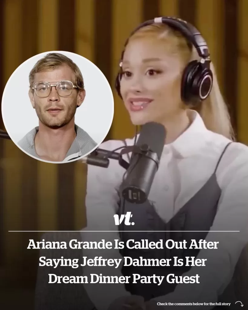 ARIANA GRANDE IS CALLED OUT AFTER SAYING JEFFREY DAHMER IS HER DREAM DINNER PARTY GUEST