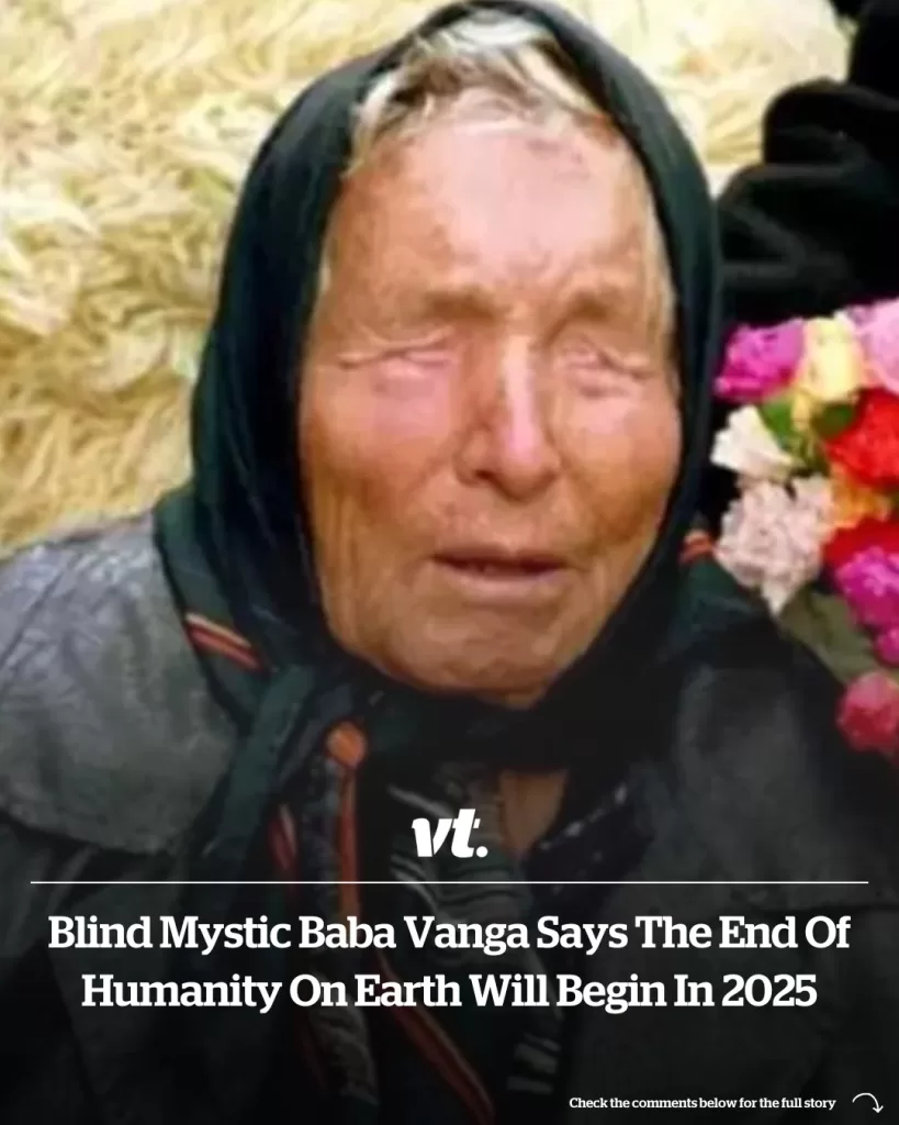 BLIND MYSTIC BABA VANGA SAYS THE END OF HUMANITY ON EARTH WILL BEGIN IN 2025