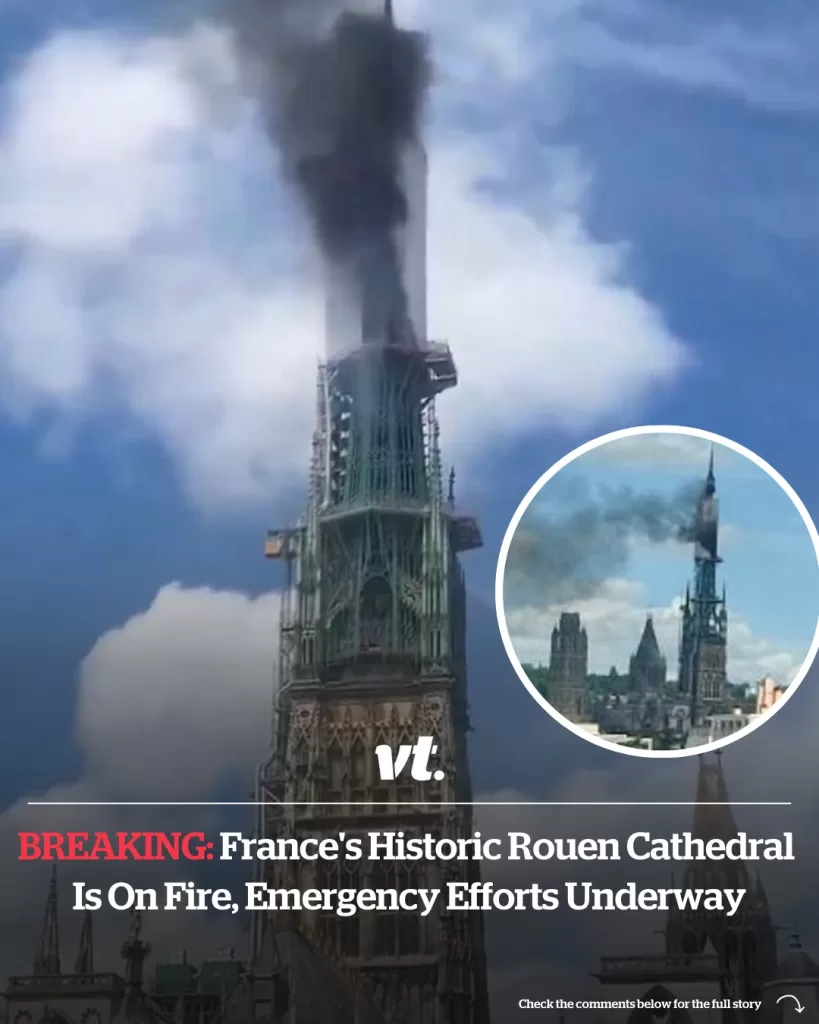 FRANCE’S HISTORIC ROUEN CATHEDRAL IS ON FIRE, EMERGENCY EFFORTS UNDERWAY