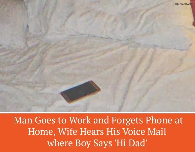 Man Goes to Work and Forgets Phone at Home, Wife Hears His Voice Mail where Boy Says ‘Hi Dad’ – Story of the Day