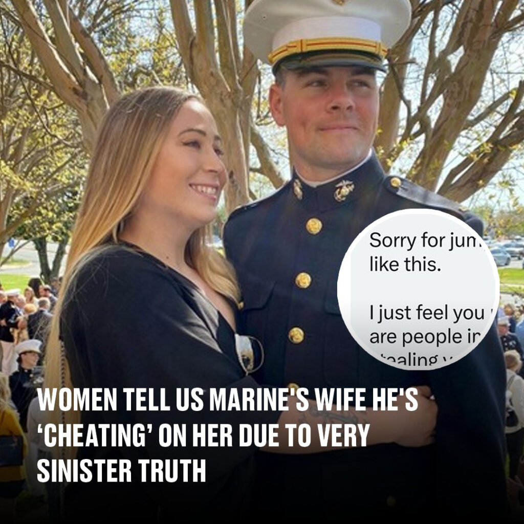 Women tell US Marine’s wife he’s ‘cheating’ on her due to very sinister truth