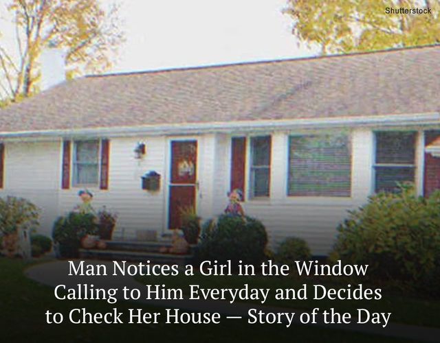 Man Notices a Girl in the Window Calling to Him Everyday and Decides to Check Her House — Story of the Day